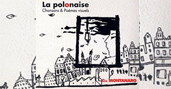 Compagnie Montanaro "La Polonaise. Chansons et poèmes visuels"