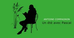 Antoine Compagnon "Un été avec Pascal"